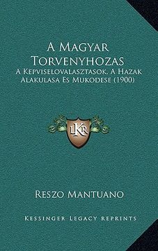 portada A Magyar Torvenyhozas: A Kepviselovalasztasok, A Hazak Alakulasa Es Mukodese (1900) (en Húngaro)
