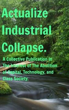 portada Actualize Industrial Collapse - A Collective Manifesto: In the Interest of The Abolition of Capital. (in English)