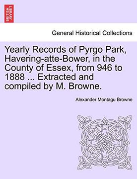 portada Yearly Records of Pyrgo Park, Havering-Atte-Bower, in the County of Essex, From 946 to 1888. Extracted and Compiled by m. Browne. (en Inglés)