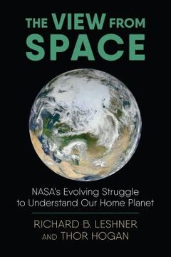 portada The View from Space: Nasa's Evolving Struggle to Understand Our Home Planet