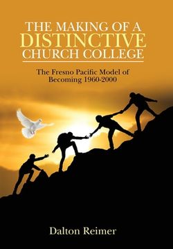 portada The Making of a Distinctive Church College: The Fresno Pacific Model of Becoming 1960-2000 (en Inglés)