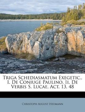portada Triga Schediasmatum Exegetic., I. de Coniuge Paulino, II. de Verbis S. Lucae, Act. 13, 48 (en Ruso)