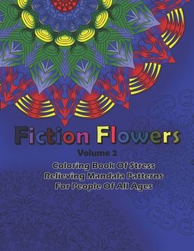 portada Fiction Flowers Volume 2 Coloring Book Of Stress Relieving Mandala Patterns for People Of All Ages (en Inglés)