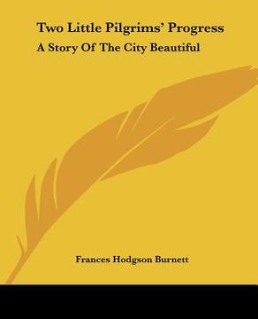 portada two little pilgrims' progress: a story of the city beautiful (in English)