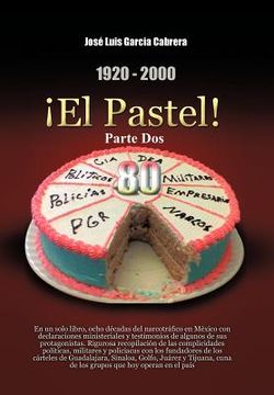 portada 1920-2000 el Pastel! Parte Dos: En un Solo Libro, Ocho Decadas del Narcotrafico en Mexico con Declaraciones Ministeriales y Testimonios de Algunos de