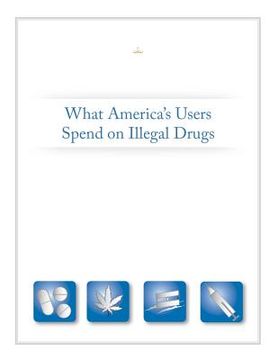portada What America's Users Spend on Illegal Drugs (en Inglés)