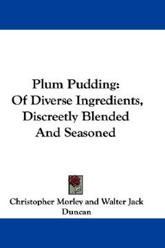 portada plum pudding: of diverse ingredients, discreetly blended and seasoned (en Inglés)