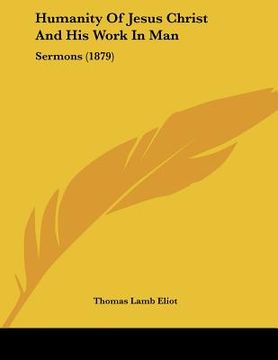 portada humanity of jesus christ and his work in man: sermons (1879) (in English)