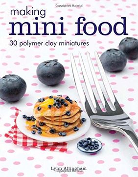 portada Making Mini Food: 30 Polymer Clay Miniatures (en Inglés)