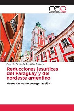 portada Reducciones Jesuíticas del Paraguay y del Nordeste Argentino: Nueva Forma de Evangelización