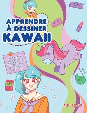 portada Apprendre à dessiner Kawaii: Apprenez à dessiner plus de 100 dessins super mignons - animaux, chibi, objets, fleurs, nourriture, créatures magiques 