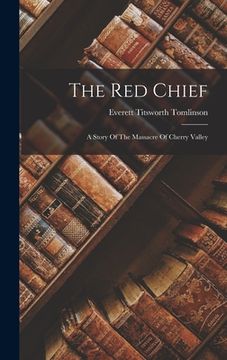 portada The Red Chief: A Story Of The Massacre Of Cherry Valley (en Inglés)