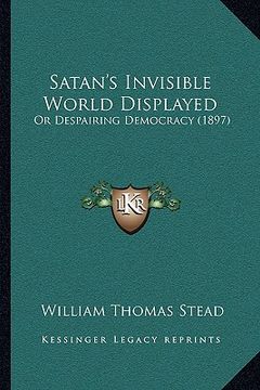 portada satan's invisible world displayed: or despairing democracy (1897) or despairing democracy (1897) (en Inglés)