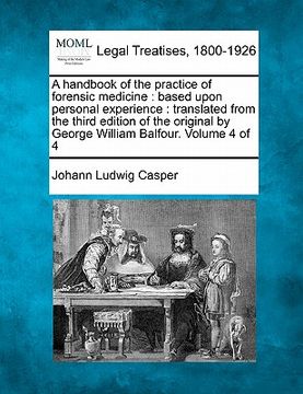 a handbook of the practice of forensic medicine: based upon personal experience: translated from the third edition of the original by george william