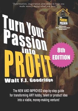 portada Turn Your Passion Into Profit: The NEW AND IMPROVED step-by-step guide for turning ANY hobby, talent, or new product idea into a money-making venture (in English)