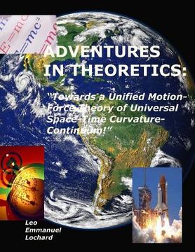 portada Adventures in Theoretics: : "Towards a Unified Motion-Force Theory of Universal Space-Time Curvature-Continuum!" (en Inglés)