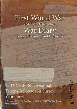 portada 28 DIVISION Divisional Troops B Squadron Surrey Yeomanry: 1 February 1915 - 31 October 1915 (First World War, War Diary, WO95/2271/1) (en Inglés)