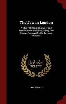 portada The Jew in London: A Study of Racial Character and Present-Day Conditions ; Being Two Essays Prepared for the Toynbee Trustees