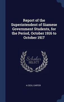 portada Report of the Superintendent of Siamese Government Students, for the Period, October 1916 to October 1917 (en Inglés)