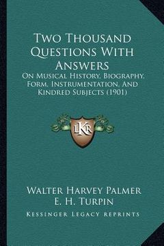 portada two thousand questions with answers: on musical history, biography, form, instrumentation, and kindred subjects (1901) (en Inglés)