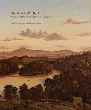 portada Higher Ground: A Century of the Visual Arts in East Tennessee (en Inglés)
