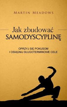 portada Jak Zbudowac Samodyscypline: Oprzyj Sie Pokusom I Osiagnij Dlugoterminowe Cele (en Polaco)