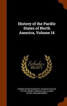 portada History of the Pacific States of North America, Volume 14 (in English)