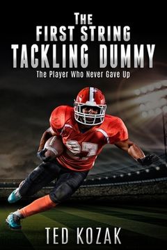 portada The First String Tackling Dummy: The Player Who Never Gave Up (en Inglés)