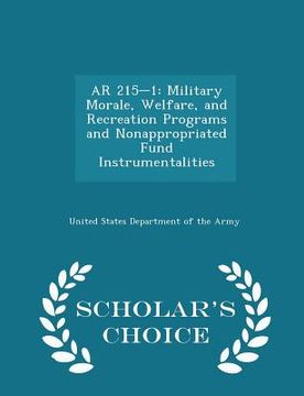 portada AR 215-1: Military Morale, Welfare, and Recreation Programs and Nonappropriated Fund Instrumentalities - Scholar's Choice Editio (en Inglés)