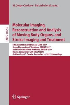 portada Molecular Imaging, Reconstruction and Analysis of Moving Body Organs, and Stroke Imaging and Treatment: Fifth International Workshop, CMMI 2017, Secon (en Inglés)