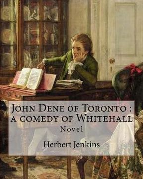portada John Dene of Toronto: a comedy of Whitehall. By: Herbert Jenkins: Herbert George Jenkins (1876 - 8 June 1923) was a British writer and the o (en Inglés)