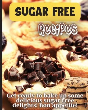 portada Sugar Free Recipes: Delicious homemade sugar Free food for everyone to enjoy (en Inglés)