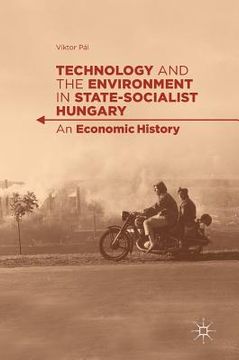 portada Technology and the Environment in State-Socialist Hungary: An Economic History (en Inglés)