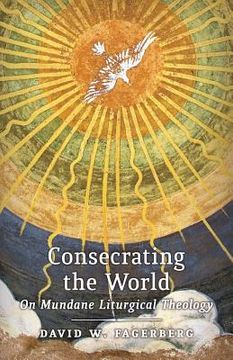 portada Consecrating the World: On Mundane Liturgical Theology (in English)