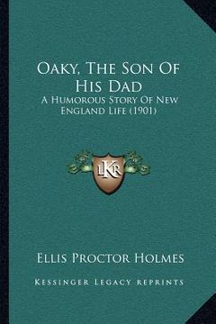 portada oaky, the son of his dad: a humorous story of new england life (1901) (en Inglés)