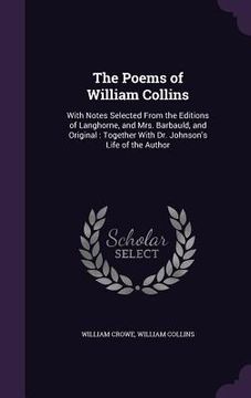 portada The Poems of William Collins: With Notes Selected From the Editions of Langhorne, and Mrs. Barbauld, and Original: Together With Dr. Johnson's Life