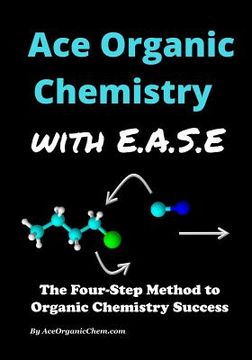 portada Ace Organic Chemistry with EASE: The Four-Step Method for O-Chem Success (en Inglés)