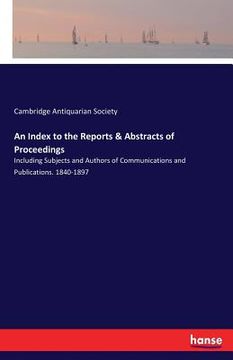portada An Index to the Reports & Abstracts of Proceedings: Including Subjects and Authors of Communications and Publications. 1840-1897 (en Inglés)