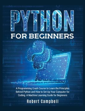 portada Python for Beginners: A Programming Crash Course to Learn the Principles Behind Python and How to Set Up Your Computer for Coding. A Machine (en Inglés)