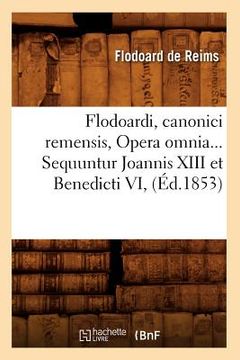 portada Flodoardi, Canonici Remensis, Opera Omnia. Sequuntur Joannis XIII Et Benedicti VI (Éd.1853) (en Francés)