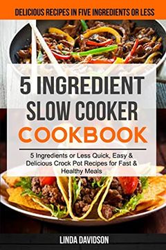 portada 5 Ingredient Slow Cooker Cookbook: (2 in 1): 5 Ingredient or Less Quick, Easy & Delicious Crockpot Recipes for Fast & Healthy Meals (Delicious Recipes in Five Ingredients or Less) 