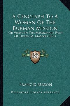 portada a cenotaph to a woman of the burman mission a cenotaph to a woman of the burman mission: or views in the missionary path of helen m. mason (1851) or (en Inglés)