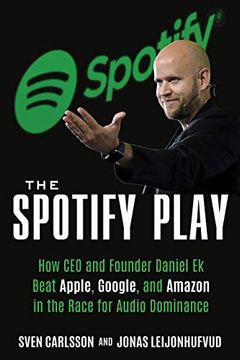 portada The Spotify Play: How ceo and Founder Daniel ek Beat Apple, Google, and Amazon in the Race for Audio Dominance (en Inglés)