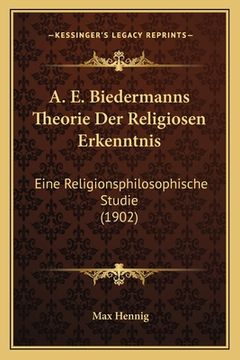 portada A. E. Biedermanns Theorie Der Religiosen Erkenntnis: Eine Religionsphilosophische Studie (1902) (en Francés)