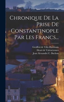 portada Chronique De La Prise De Constantinople Par Les Francs... (en Francés)