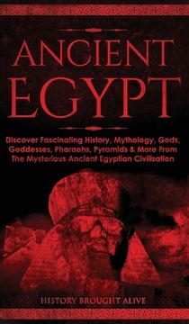 portada Ancient Egypt: Discover Fascinating History, Mythology, Gods, Goddesses, Pharaohs, Pyramids & More From The Mysterious Ancient Egypti (en Inglés)