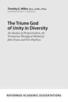 portada The Triune God of Unity in Diversity: An Analysis of Perspectivalism, the Trinitarian Theological Method of John Frame and Vern Poythress (in English)
