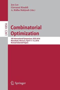 portada Combinatorial Optimization: 5th International Symposium, Isco 2018, Marrakesh, Morocco, April 11-13, 2018, Revised Selected Papers (en Inglés)