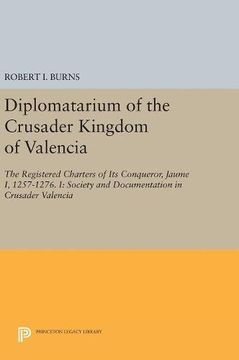 portada Diplomatarium of the Crusader Kingdom of Valencia: The Registered Charters of its Conqueror, Jaume i, 1257-1276. It Society and Documentation in Crusader Valencia (Princeton Legacy Library) (en Inglés)