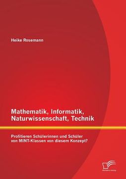 portada Mathematik, Informatik, Naturwissenschaft, Technik: Profitieren Schülerinnen und Schüler von MINT-Klassen von diesem Konzept? (en Alemán)